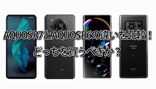AQUOS R7とAQUOS R6の違いを比較！スペック・性能・カメラ性能からどっちを買うべきか解説